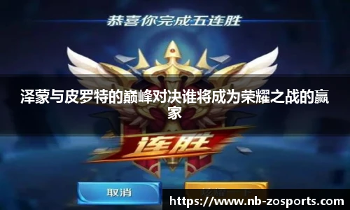 泽蒙与皮罗特的巅峰对决谁将成为荣耀之战的赢家