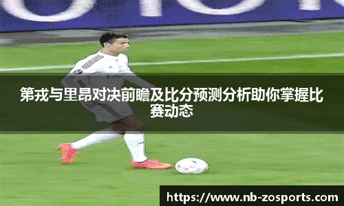 第戎与里昂对决前瞻及比分预测分析助你掌握比赛动态