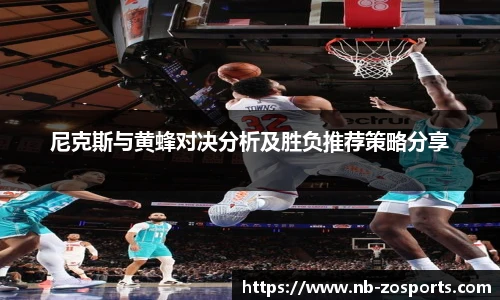 尼克斯与黄蜂对决分析及胜负推荐策略分享