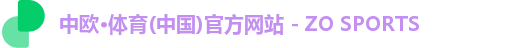 中欧·体育(中国)官方网站 - ZO SPORTS 中欧·体育(中国)官方网站 - ZO SPORTS